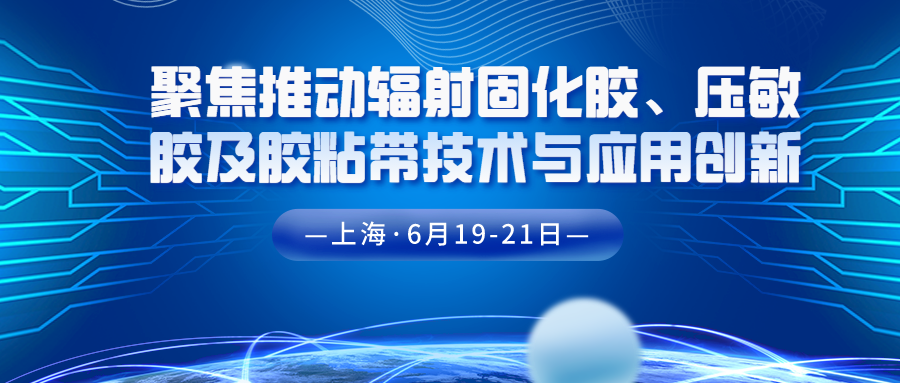 聚焦推動輻射固化膠、壓敏膠及膠粘帶技術(shù)與應(yīng)用創(chuàng)新