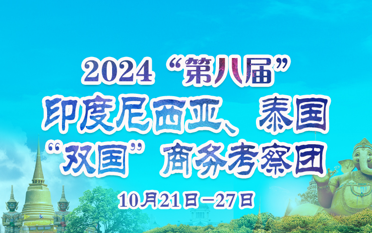 2024第八屆印度尼西亞、泰國“雙國”商務(wù)考察團(tuán)